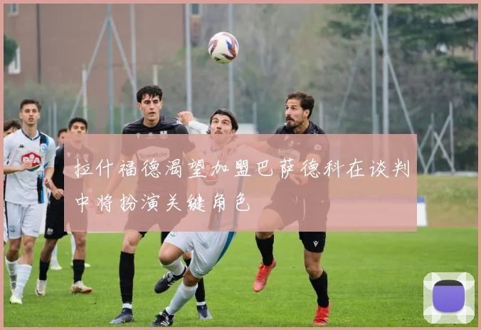 拉什福德渴望加盟巴萨德科在谈判中将扮演关键角色