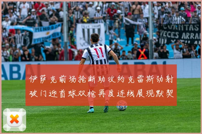 伊萨克前场抢断助攻约克雷斯劲射破门迎首球双枪再度连线展现默契